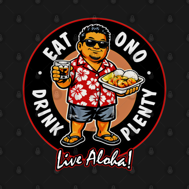 Eat Ono, Drink Plenty and Live Aloha! by Bad Tuna Bob