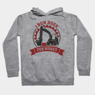 I Run Hoes For Money Excavator Operator Pun Hoodie