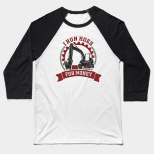 I Run Hoes For Money Excavator Operator Pun Baseball T-Shirt
