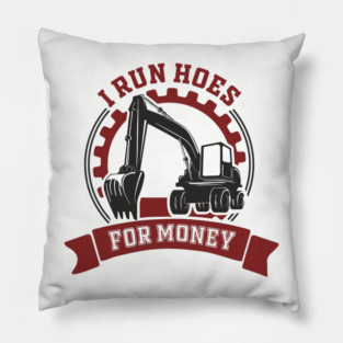 I Run Hoes For Money Excavator Operator Pun Pillow