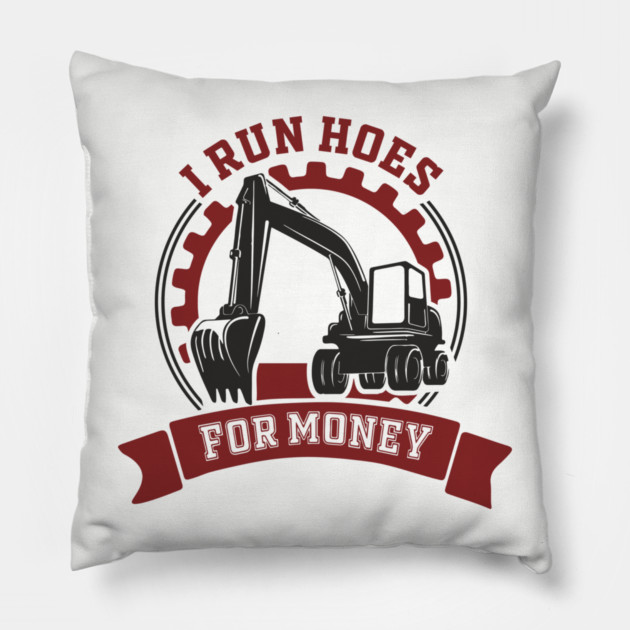 I Run Hoes For Money Excavator Operator Pun Pillow by Anticorporati