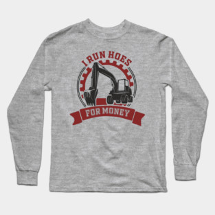 I Run Hoes For Money Excavator Operator Pun Long Sleeve T-Shirt