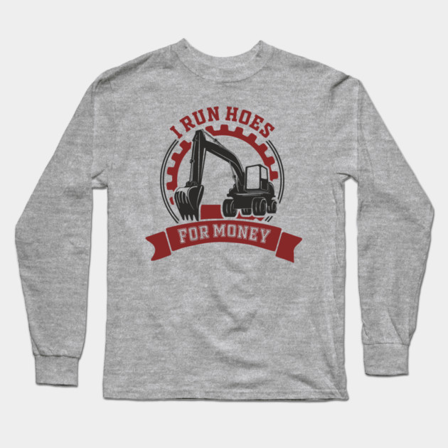 I Run Hoes For Money Excavator Operator Pun Long Sleeve T-Shirt by Anticorporati