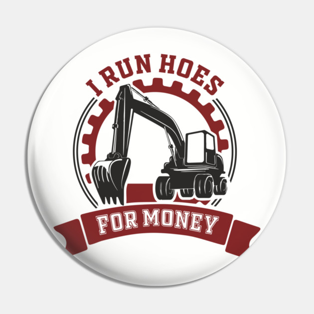 I Run Hoes For Money Excavator Operator Pun Pin by Anticorporati
