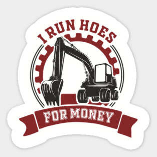 I Run Hoes For Money Excavator Operator Pun Sticker