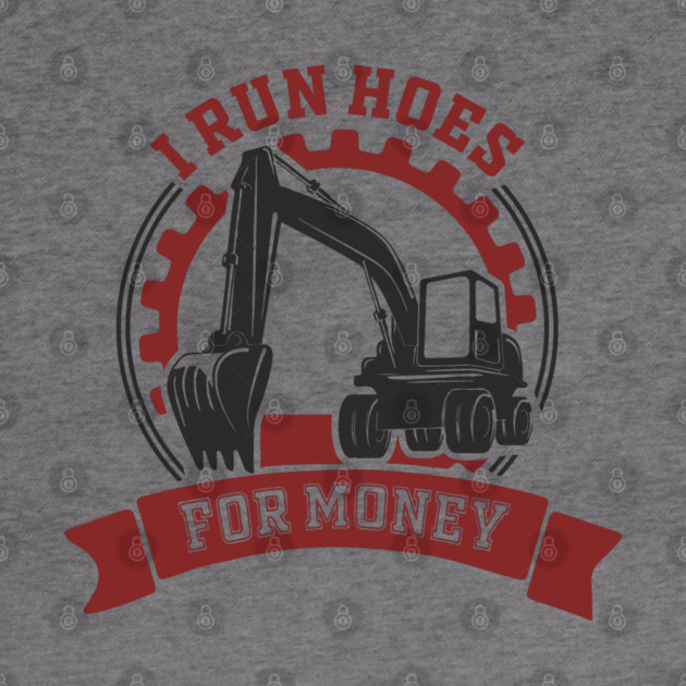 I Run Hoes For Money Excavator Operator Pun by Anticorporati