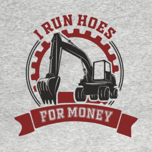 I Run Hoes For Money Excavator Operator Pun T-Shirt