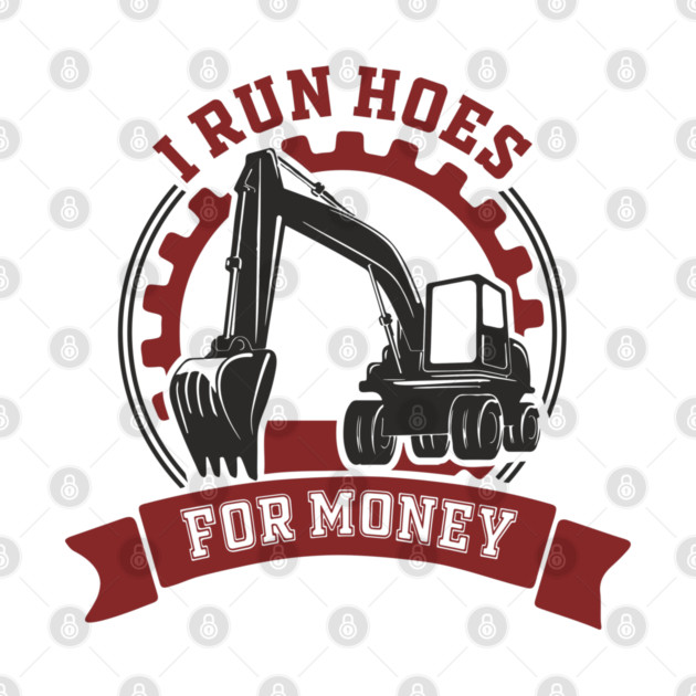 I Run Hoes For Money Excavator Operator Pun by Anticorporati