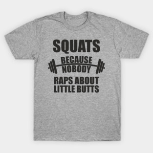 Squats Because Nobody Raps About Little Butts Gym Humor T-Shirt