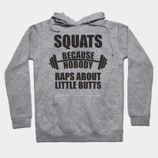 Squats Because Nobody Raps About Little Butts Gym Humor Hoodie by Anticorporati