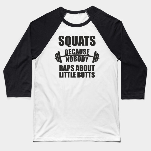 Squats Because Nobody Raps About Little Butts Gym Humor Baseball T-Shirt by Anticorporati