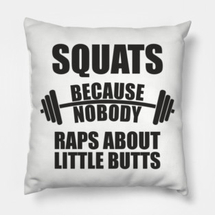 Squats Because Nobody Raps About Little Butts Gym Humor Pillow