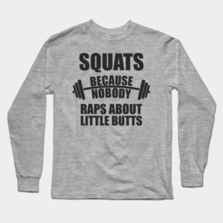 Squats Because Nobody Raps About Little Butts Gym Humor Long Sleeve T-Shirt
