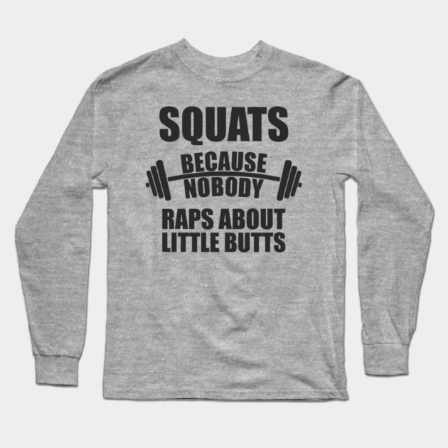 Squats Because Nobody Raps About Little Butts Gym Humor Long Sleeve T-Shirt by Anticorporati