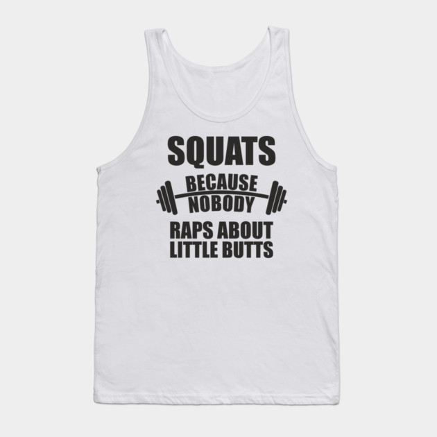 Squats Because Nobody Raps About Little Butts Gym Humor Tank Top by Anticorporati