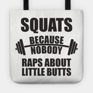 Squats Because Nobody Raps About Little Butts Gym Humor Tote