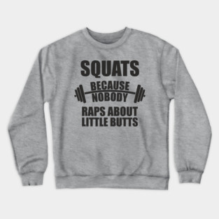 Squats Because Nobody Raps About Little Butts Gym Humor Crewneck Sweatshirt