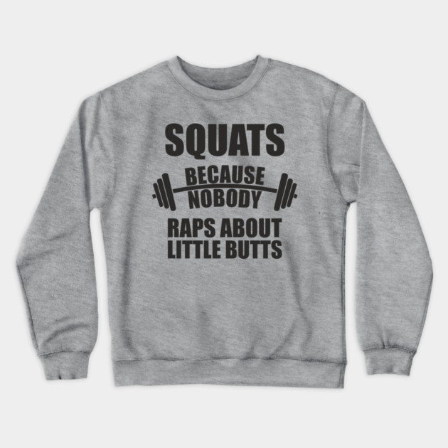 Squats Because Nobody Raps About Little Butts Gym Humor Crewneck Sweatshirt by Anticorporati
