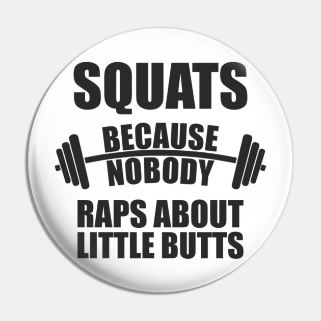 Squats Because Nobody Raps About Little Butts Gym Humor Pin by Anticorporati