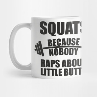 Squats Because Nobody Raps About Little Butts Gym Humor Mug