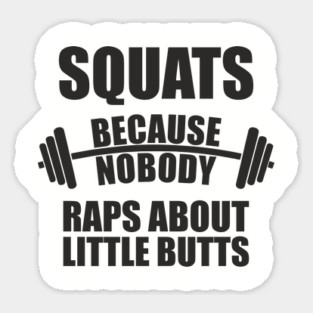 Squats Because Nobody Raps About Little Butts Gym Humor Sticker