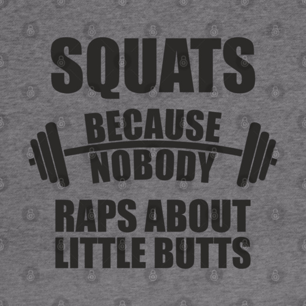 Squats Because Nobody Raps About Little Butts Gym Humor by Anticorporati