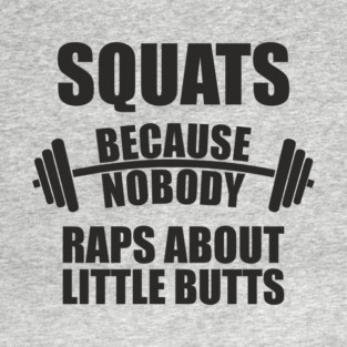 Squats Because Nobody Raps About Little Butts Gym Humor T-Shirt