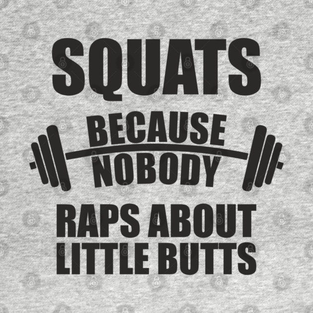 Squats Because Nobody Raps About Little Butts Gym Humor by Anticorporati