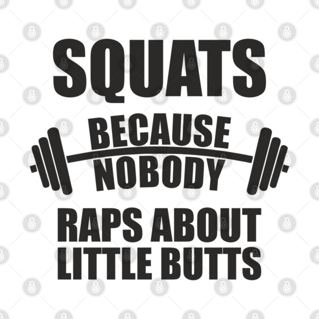 Squats Because Nobody Raps About Little Butts Gym Humor by Anticorporati