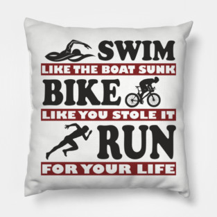 Swim Bike Run Like Your Life Depends On It Triathlon Humor Pillow