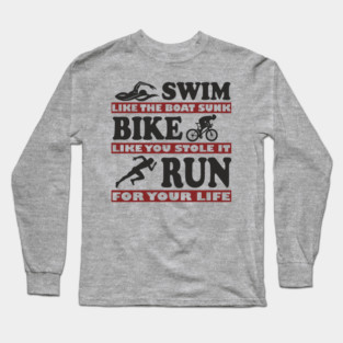 Swim Bike Run Like Your Life Depends On It Triathlon Humor Long Sleeve T-Shirt