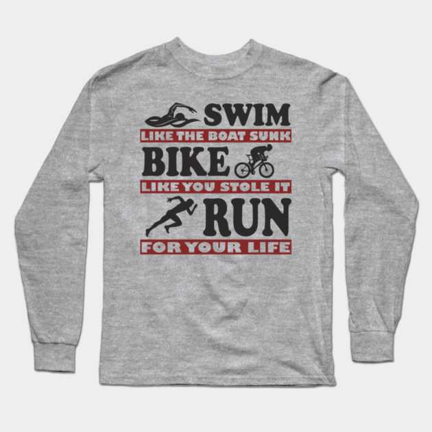 Swim Bike Run Like Your Life Depends On It Triathlon Humor Long Sleeve T-Shirt by Anticorporati
