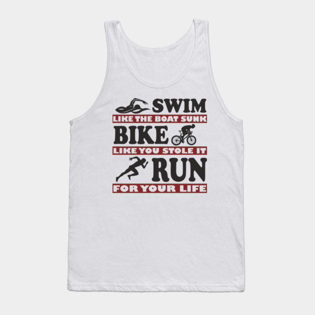 Swim Bike Run Like Your Life Depends On It Triathlon Humor Tank Top by Anticorporati