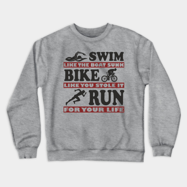 Swim Bike Run Like Your Life Depends On It Triathlon Humor Crewneck Sweatshirt by Anticorporati