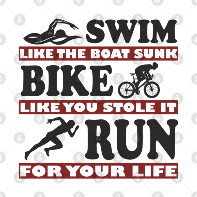 Swim Bike Run Like Your Life Depends On It Triathlon Humor by Anticorporati