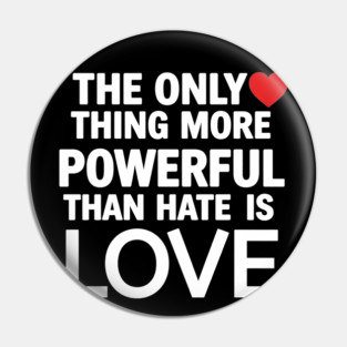 Only-Thing-More-Powerful-Than-Hate-Is-Love Pin