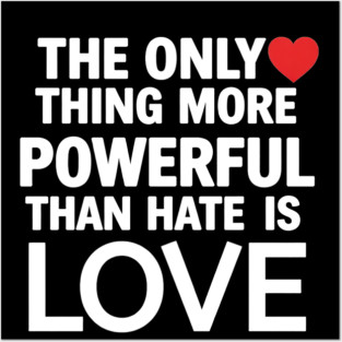 Only-Thing-More-Powerful-Than-Hate-Is-Love Posters and Art