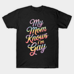 My Mom Knows I_m Gay Rainbow LGBT Community Pride T-Shirt