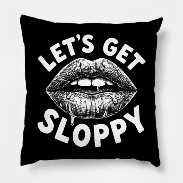Lets Get Sloppy Funny Party Humor Flirty Joke Pillow by belownormal