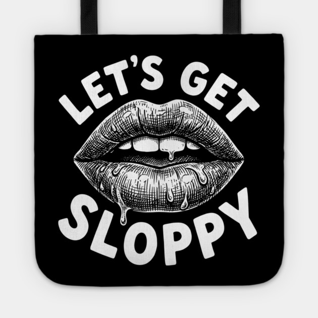 Lets Get Sloppy Funny Party Humor Flirty Joke Tote by belownormal
