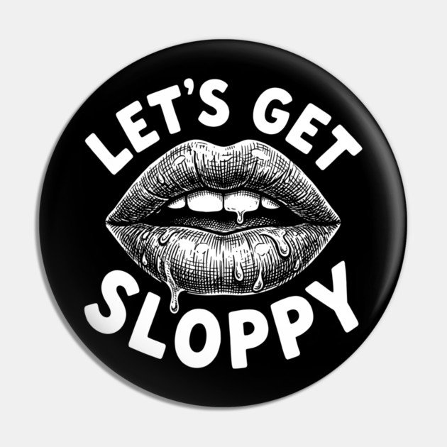 Lets Get Sloppy Funny Party Humor Flirty Joke Pin by belownormal