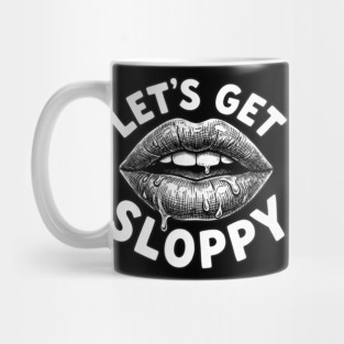 Lets Get Sloppy Funny Party Humor Flirty Joke Mug
