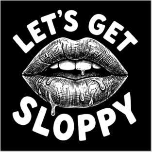 Lets Get Sloppy Funny Party Humor Flirty Joke Posters and Art