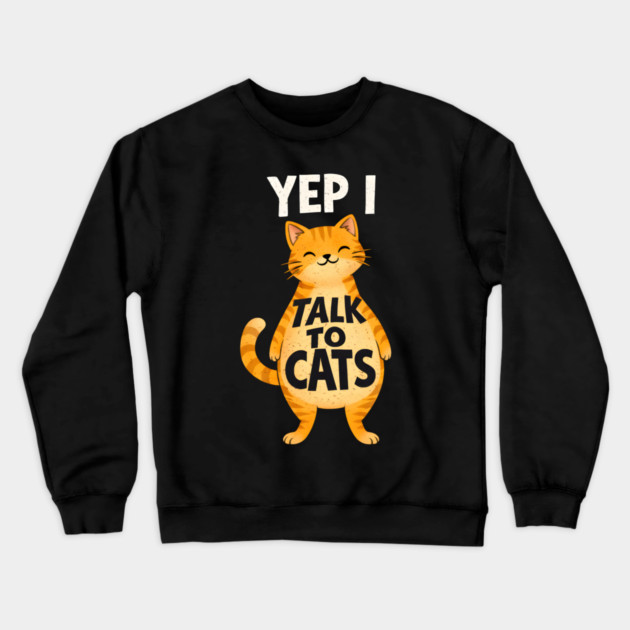 Yep I Talk to Cats Crewneck Sweatshirt by Champanie's Store
