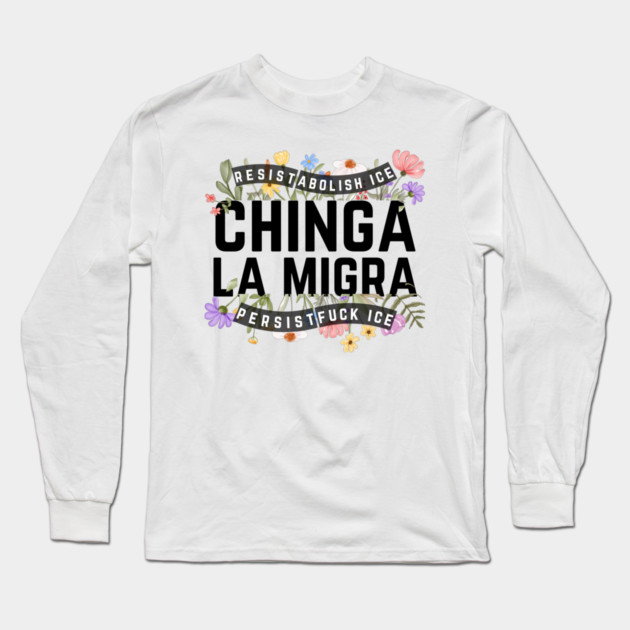 Chinga La Migra Abolish Ice Long Sleeve T-Shirt by The WYLD Tribe