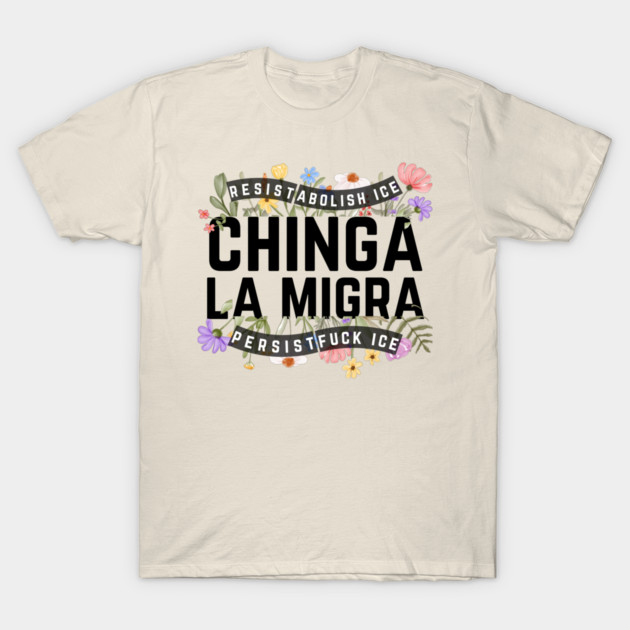 Chinga La Migra Abolish Ice T-Shirt by The WYLD Tribe