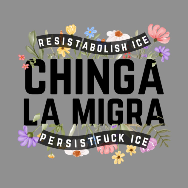 Chinga La Migra Abolish Ice by The WYLD Tribe