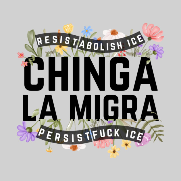Chinga La Migra Abolish Ice by The WYLD Tribe