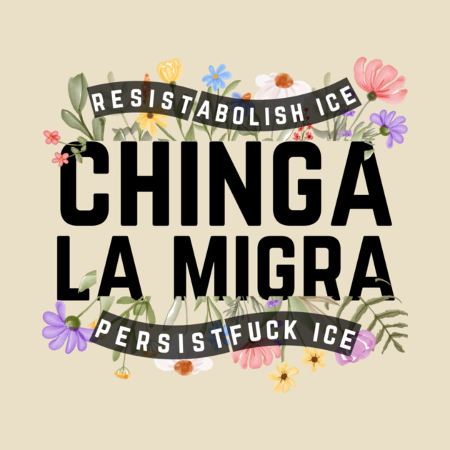 Chinga La Migra Abolish Ice by The WYLD Tribe