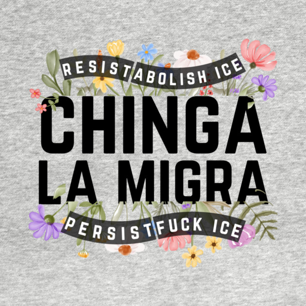 Chinga La Migra Abolish Ice by The WYLD Tribe